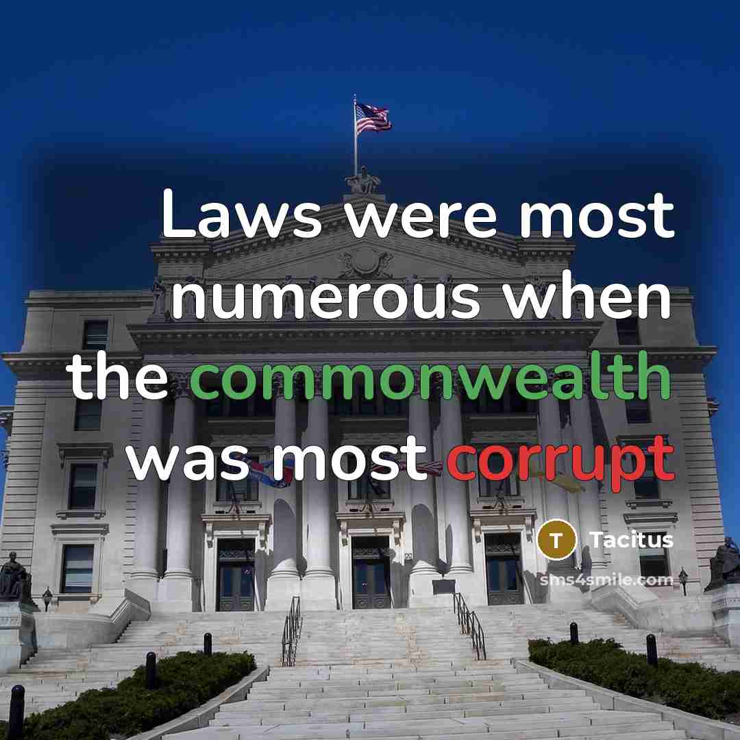 “Laws were most numerous when the commonwealth was most corrupt” quote by Tacitus