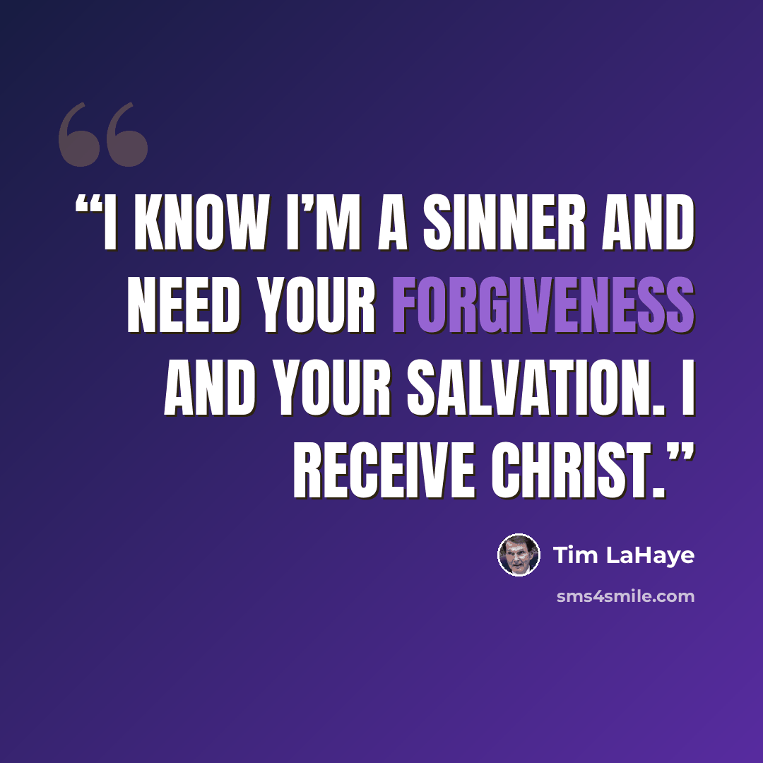 “I know I’m a sinner and need Your forgiveness and Your salvation. I receive Christ.” quote by Tim LaHaye