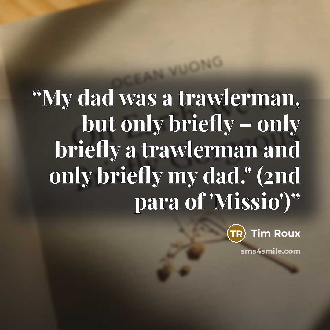 “My dad was a trawlerman, but only briefly – only briefly a trawlerman and only briefly my dad." (2nd para of 'Missio')” quote by Tim Roux