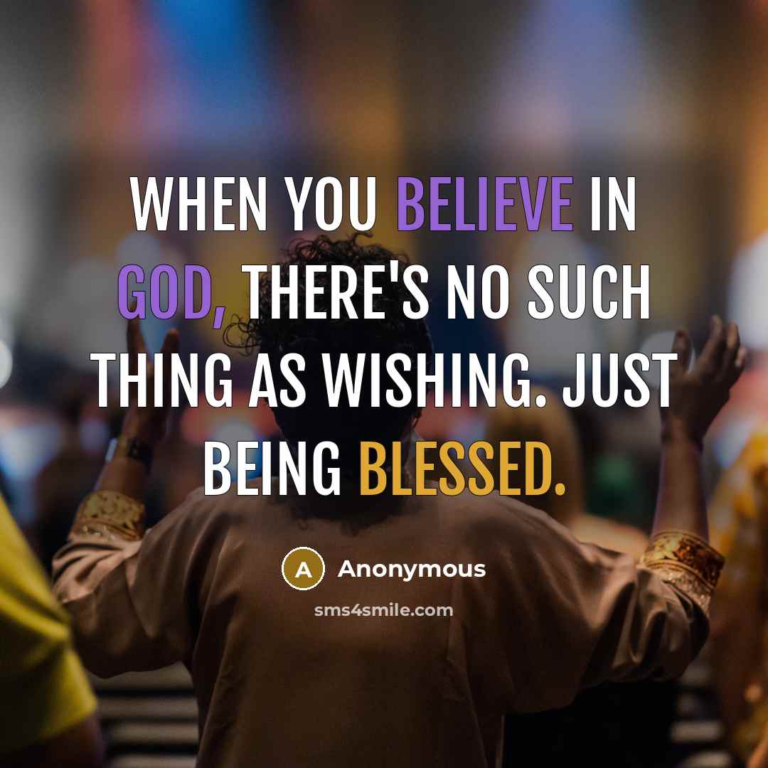 “When you believe in God, there's no such thing as wishing. Just being blessed.” quote by Anonymous