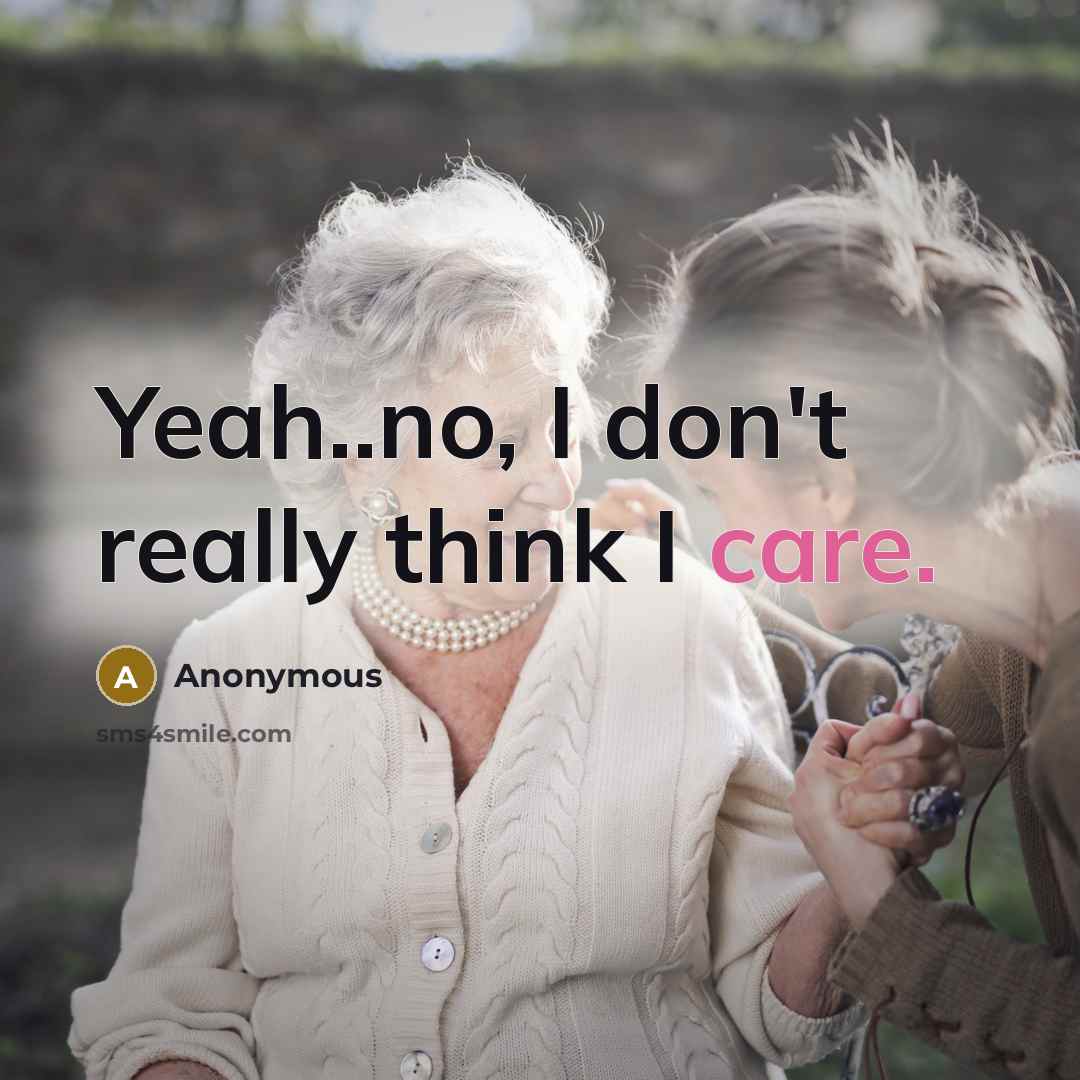 “Yeah..no, I don't really think I care.” quote by Anonymous