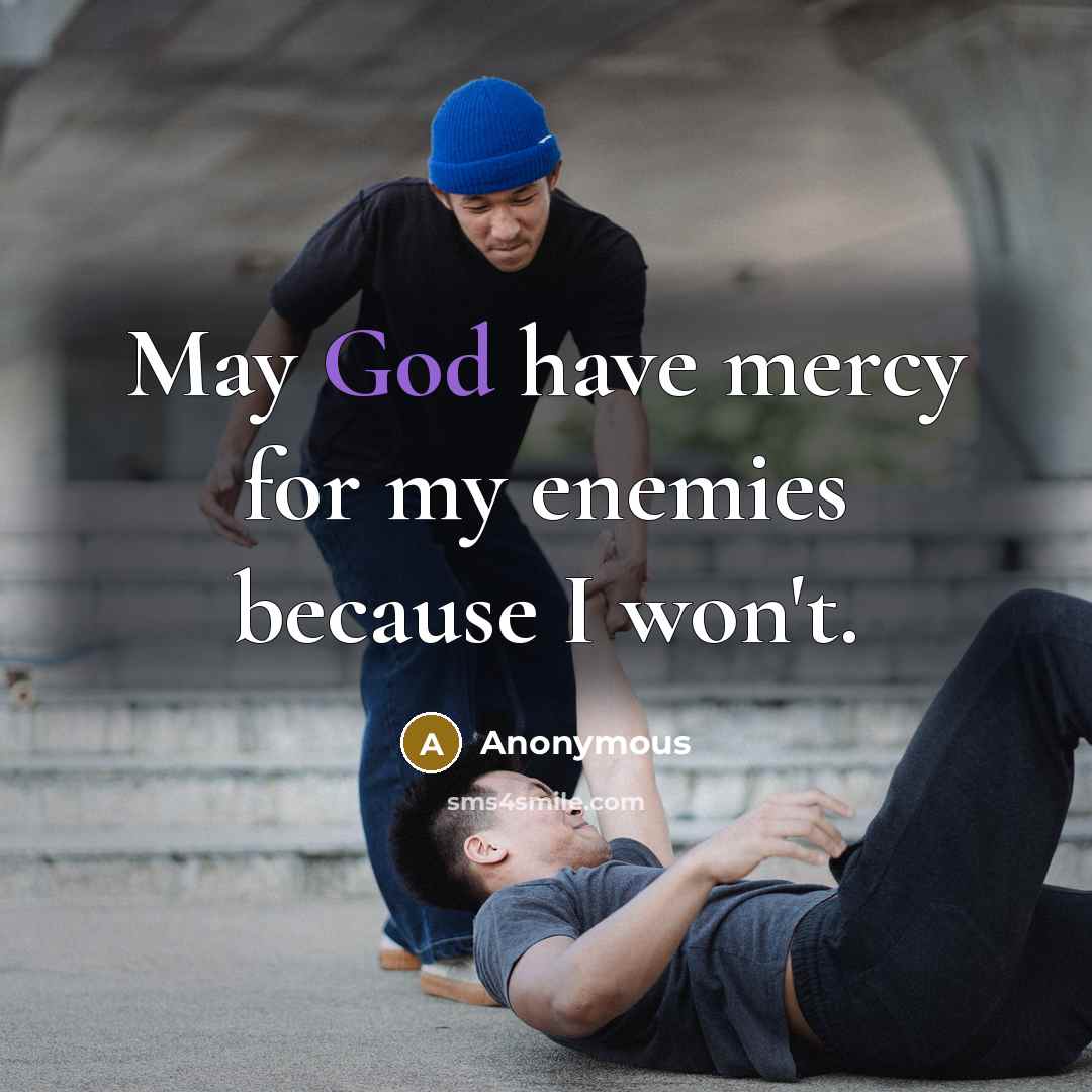 “May God have mercy for my enemies because I won't.” quote by Anonymous