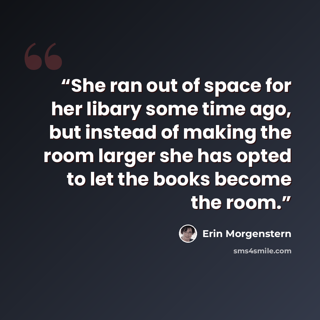 “She ran out of space for her libary some time ago, but instead of making the room larger she has opted to let the books become the room.” quote by Erin Morgenstern
