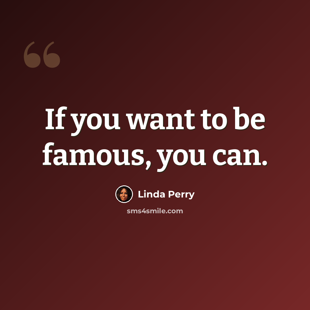 “If you want to be famous, you can.” quote by Linda Perry