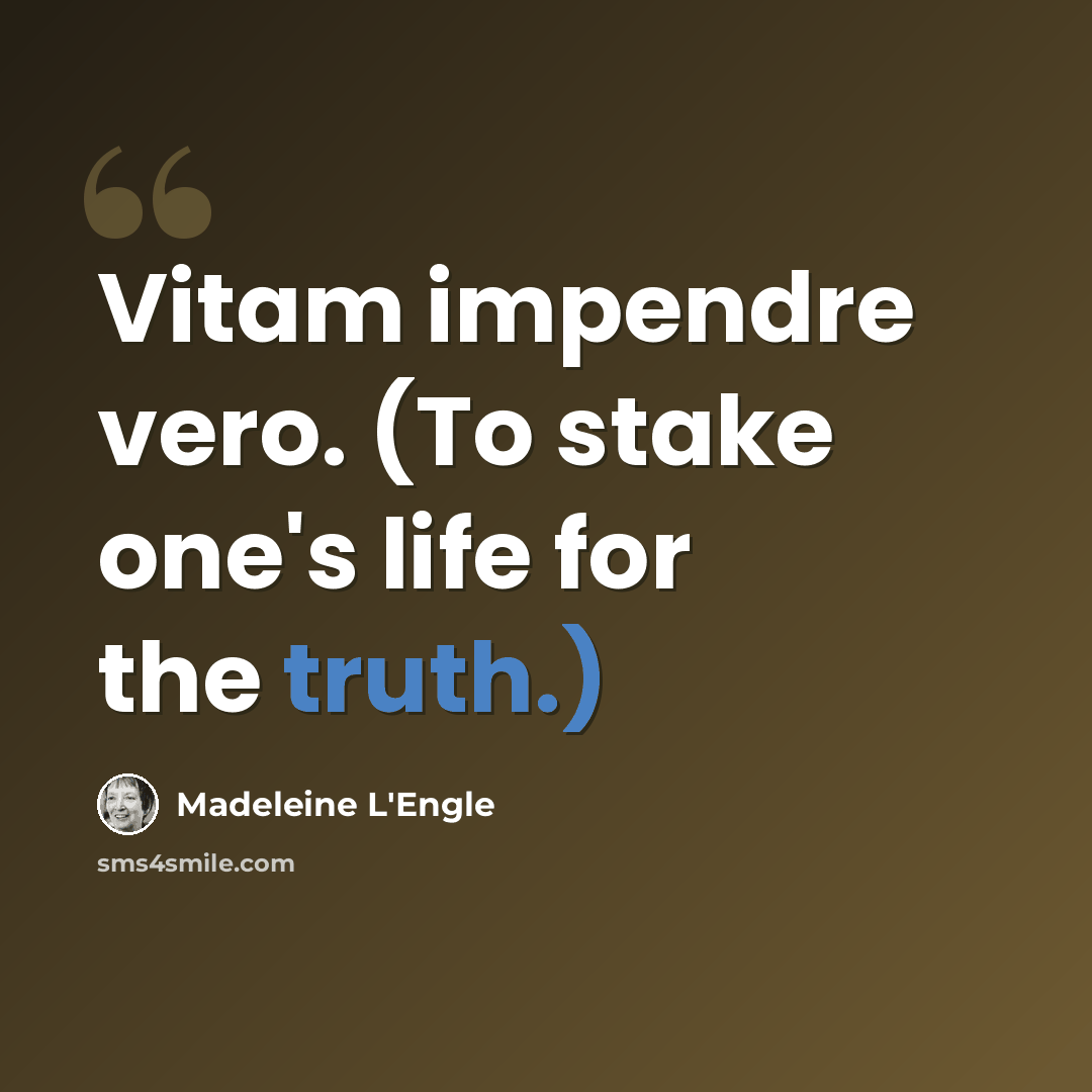 “Vitam impendre vero. (To stake one's life for the truth.)” quote by Madeleine L'Engle