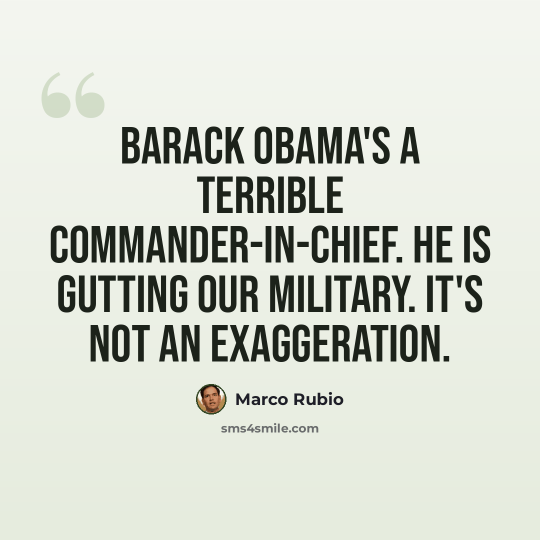 “Barack Obama's a terrible commander-in-chief. He is gutting our military. It's not an exaggeration.” quote by Marco Rubio