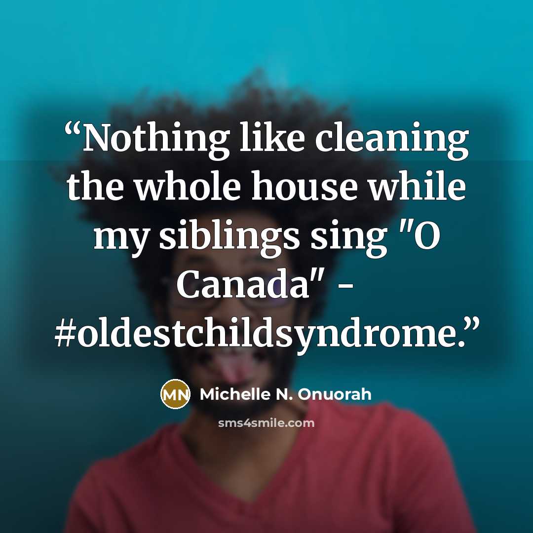 “Nothing like cleaning the whole house while my siblings sing "O Canada" - #oldestchildsyndrome.” quote by Michelle N. Onuorah