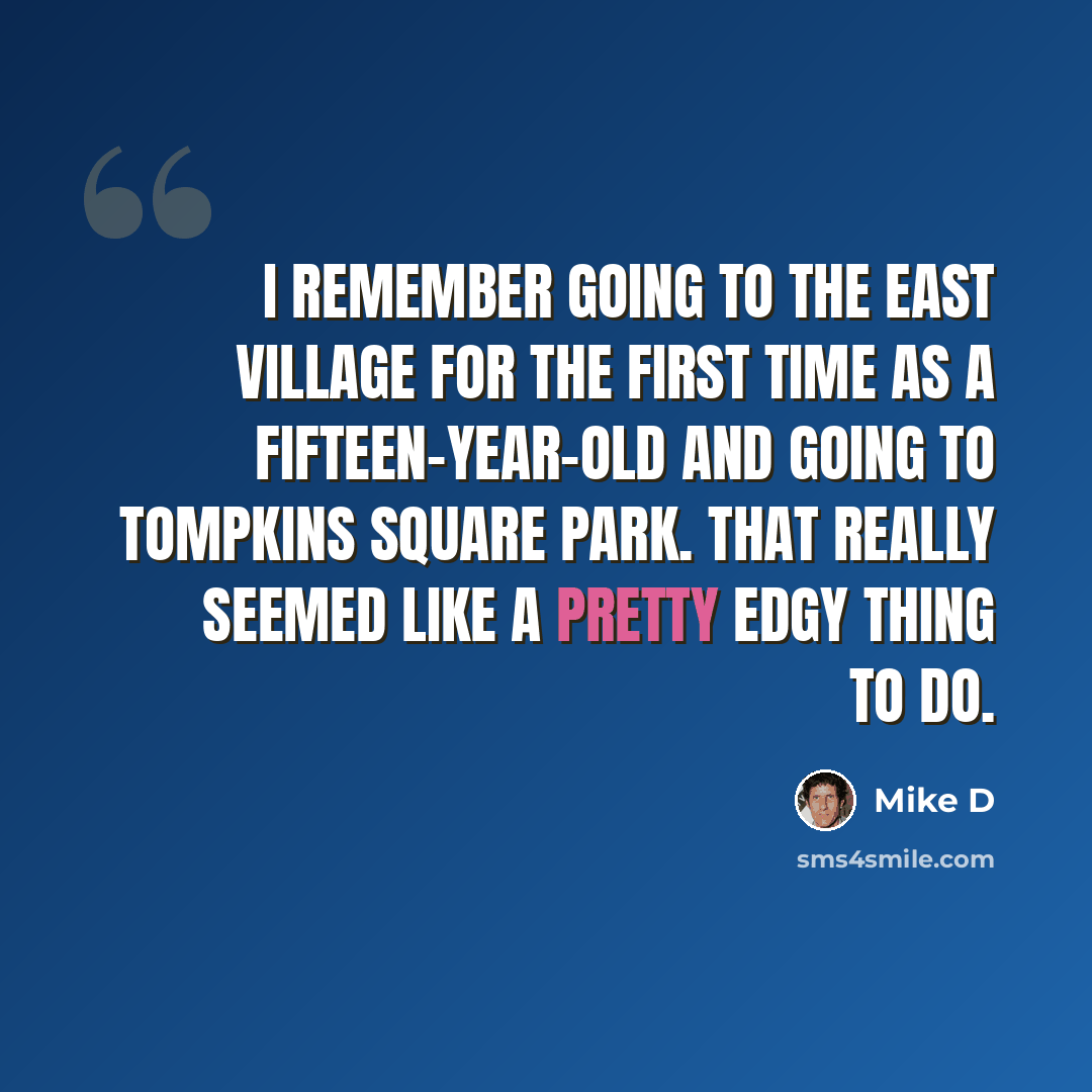 “I remember going to the East Village for the first time as a fifteen-year-old and going to Tompkins Square Park. That really seemed like a pretty edgy thing to do.” quote by Mike D