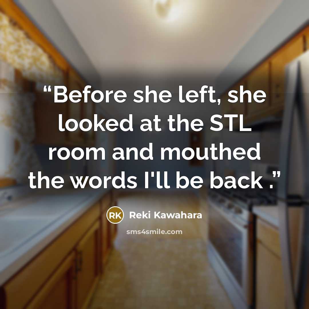 “Before she left, she looked at the STL room and mouthed the words I'll be back .” quote by Reki Kawahara