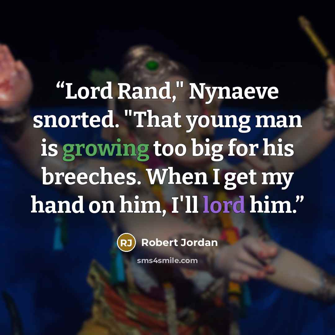 “Lord Rand," Nynaeve snorted. "That young man is growing too big for his breeches. When I get my hand on him, I'll lord him.” quote by Robert Jordan