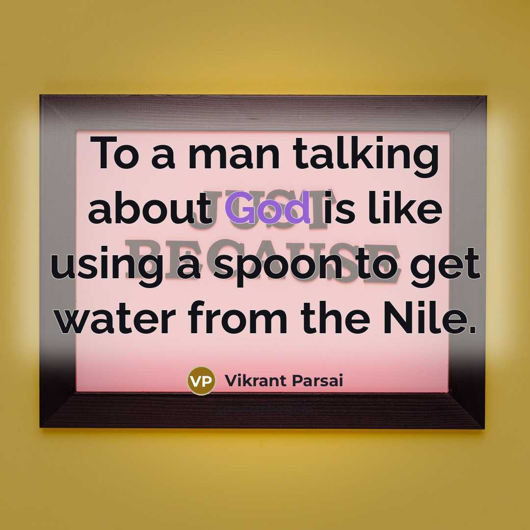 “To a man talking about God is like using a spoon to get water from the Nile.” quote by Vikrant Parsai