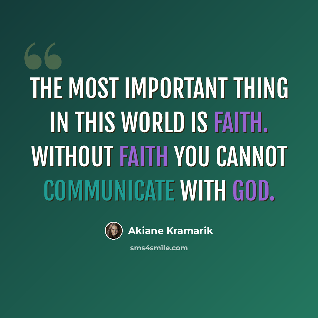 “The most important thing in this world is faith. Without faith you cannot communicate with God.” quote by Akiane Kramarik