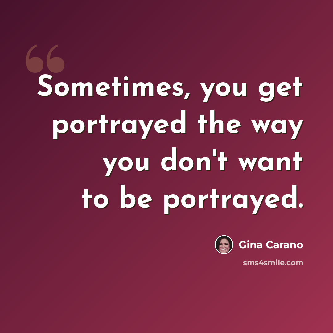 “Sometimes, you get portrayed the way you don't want to be portrayed.” quote by Gina Carano