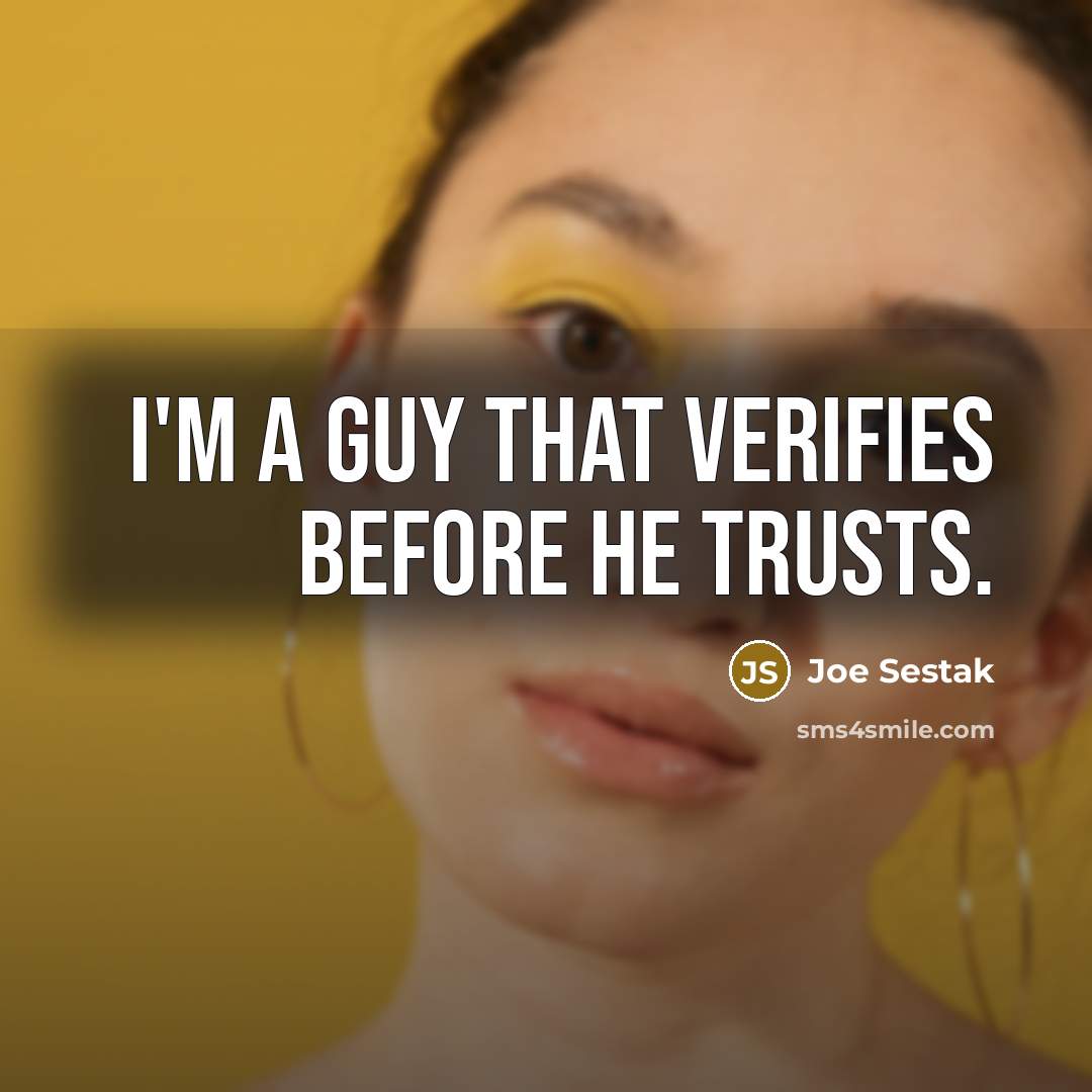 “I'm a guy that verifies before he trusts.” quote by Joe Sestak