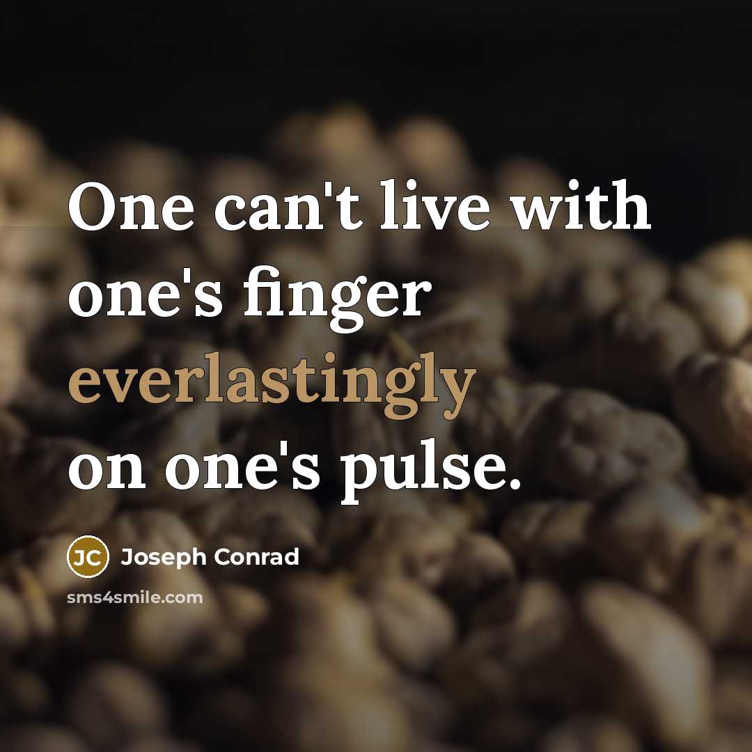 “One can't live with one's finger everlastingly on one's pulse.” quote by Joseph Conrad