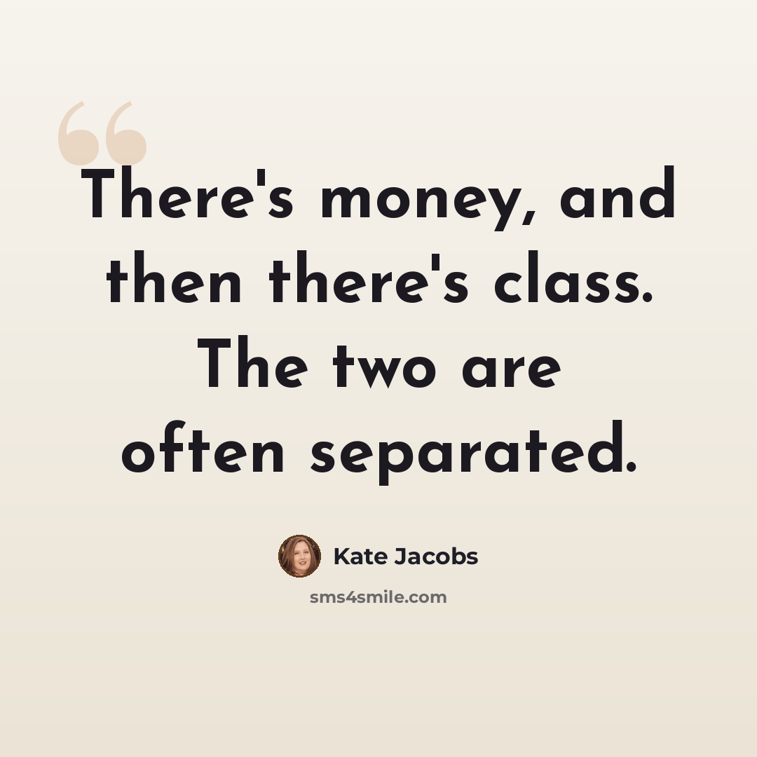 “There's money, and then there's class. The two are often separated.” quote by Kate Jacobs