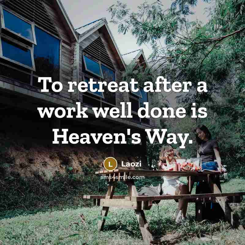 “To retreat after a work well done is Heaven's Way.” quote by Laozi