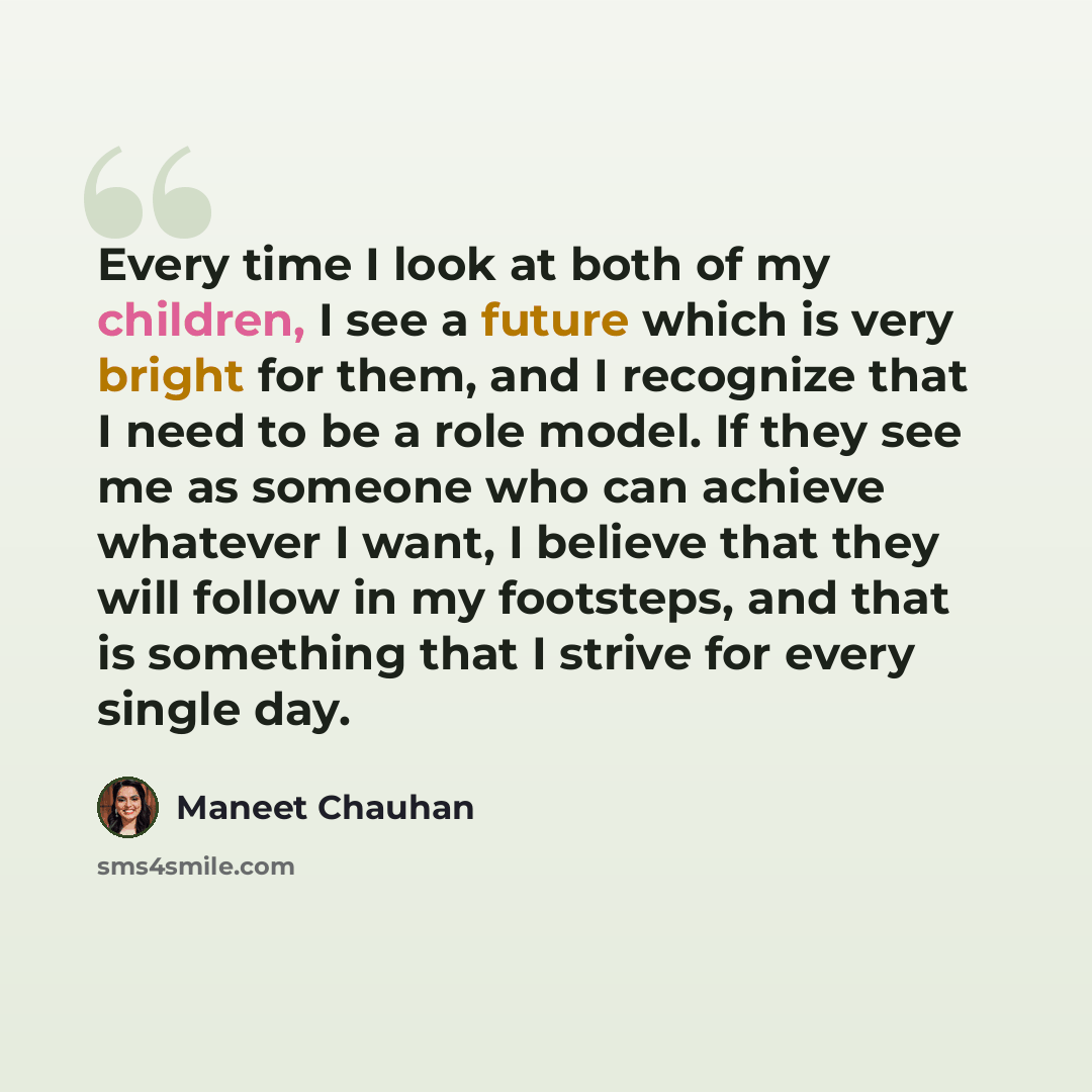 “Every time I look at both of my children, I see a future which is very bright for them, and I recognize that I need to be a role model. If they see me as someone who can achieve whatever I want, I believe that they will follow in my footsteps, and that is something that I strive for every single…” quote by Maneet Chauhan