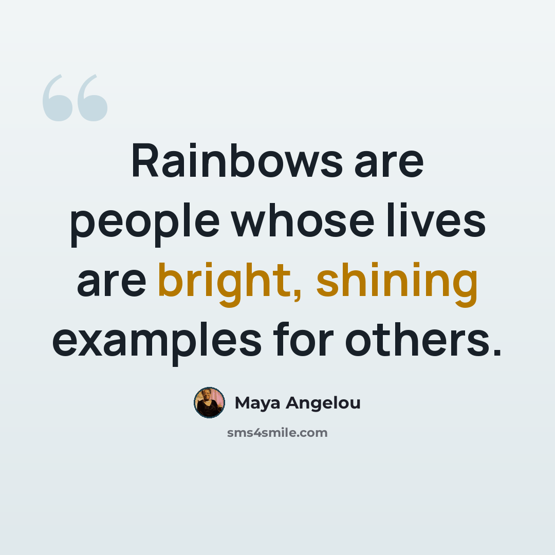 “Rainbows are people whose lives are bright, shining examples for others.” quote by Maya Angelou