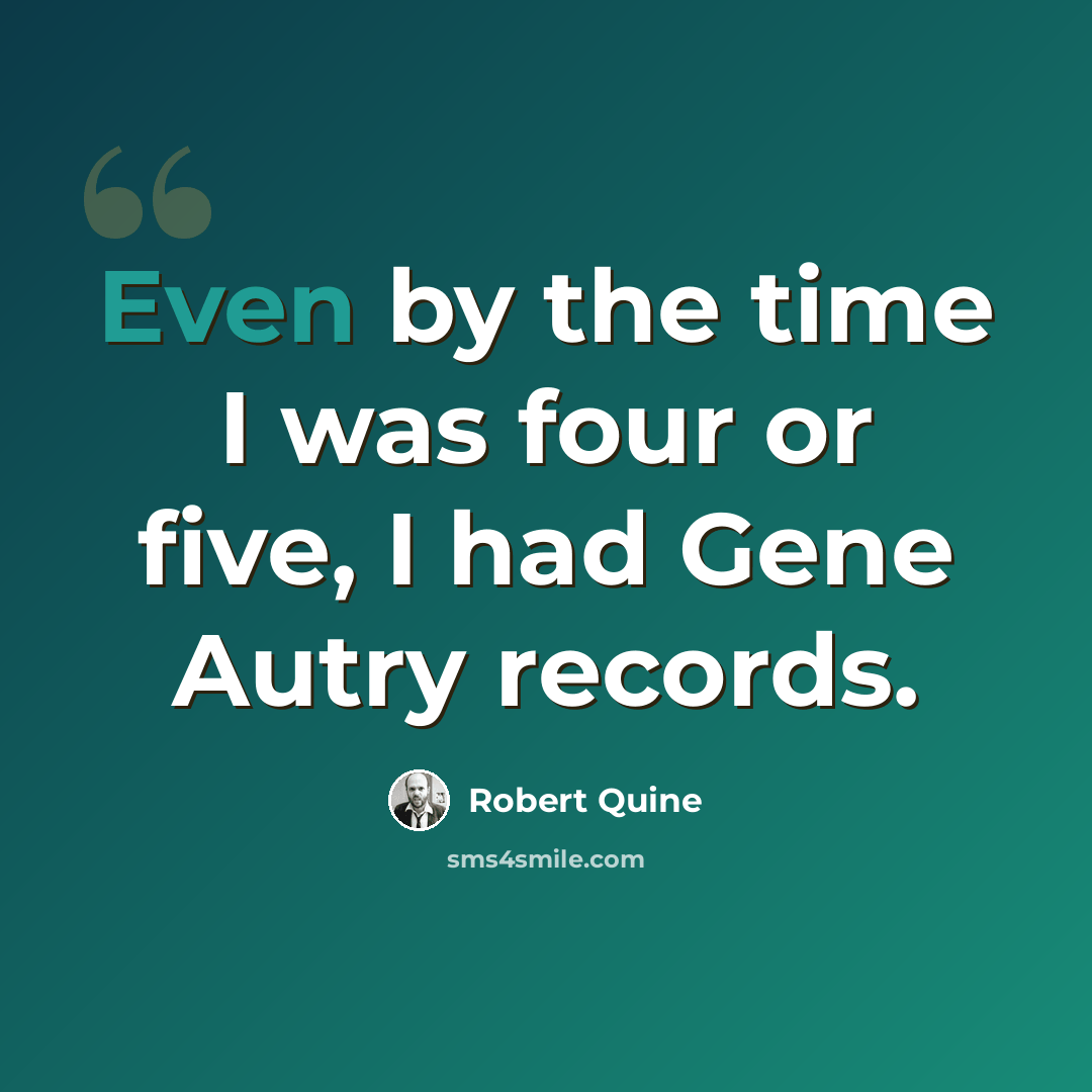 “Even by the time I was four or five, I had Gene Autry records.” quote by Robert Quine