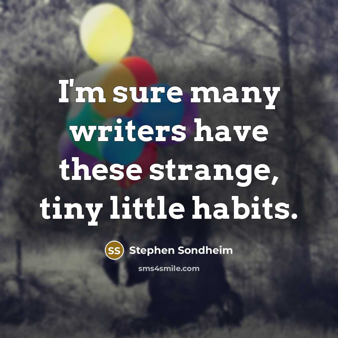 “I'm sure many writers have these strange, tiny little habits.” quote by Stephen Sondheim
