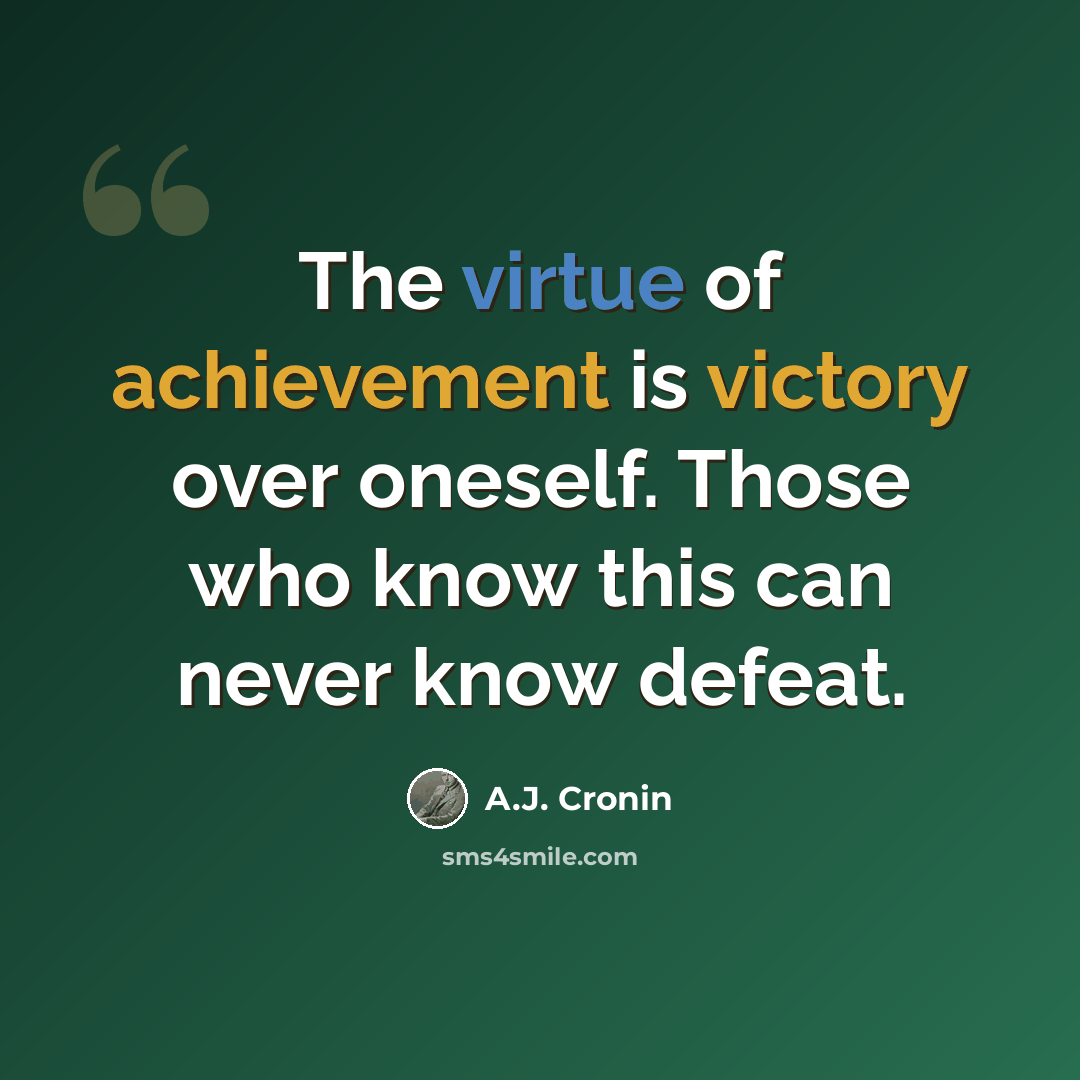 “The virtue of achievement is victory over oneself. Those who know this can never know defeat.” quote by A.J. Cronin