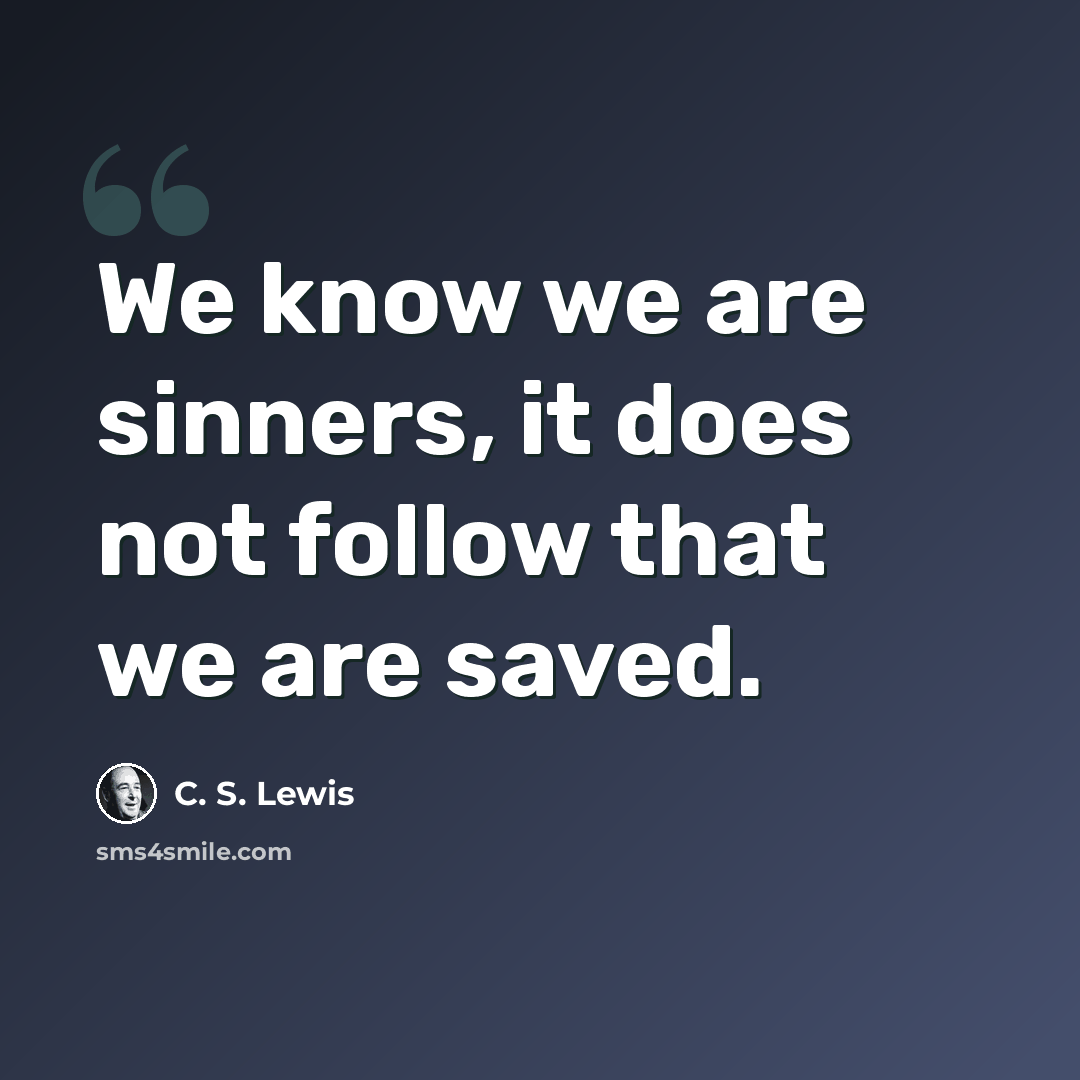 “We know we are sinners, it does not follow that we are saved.” quote by C. S. Lewis