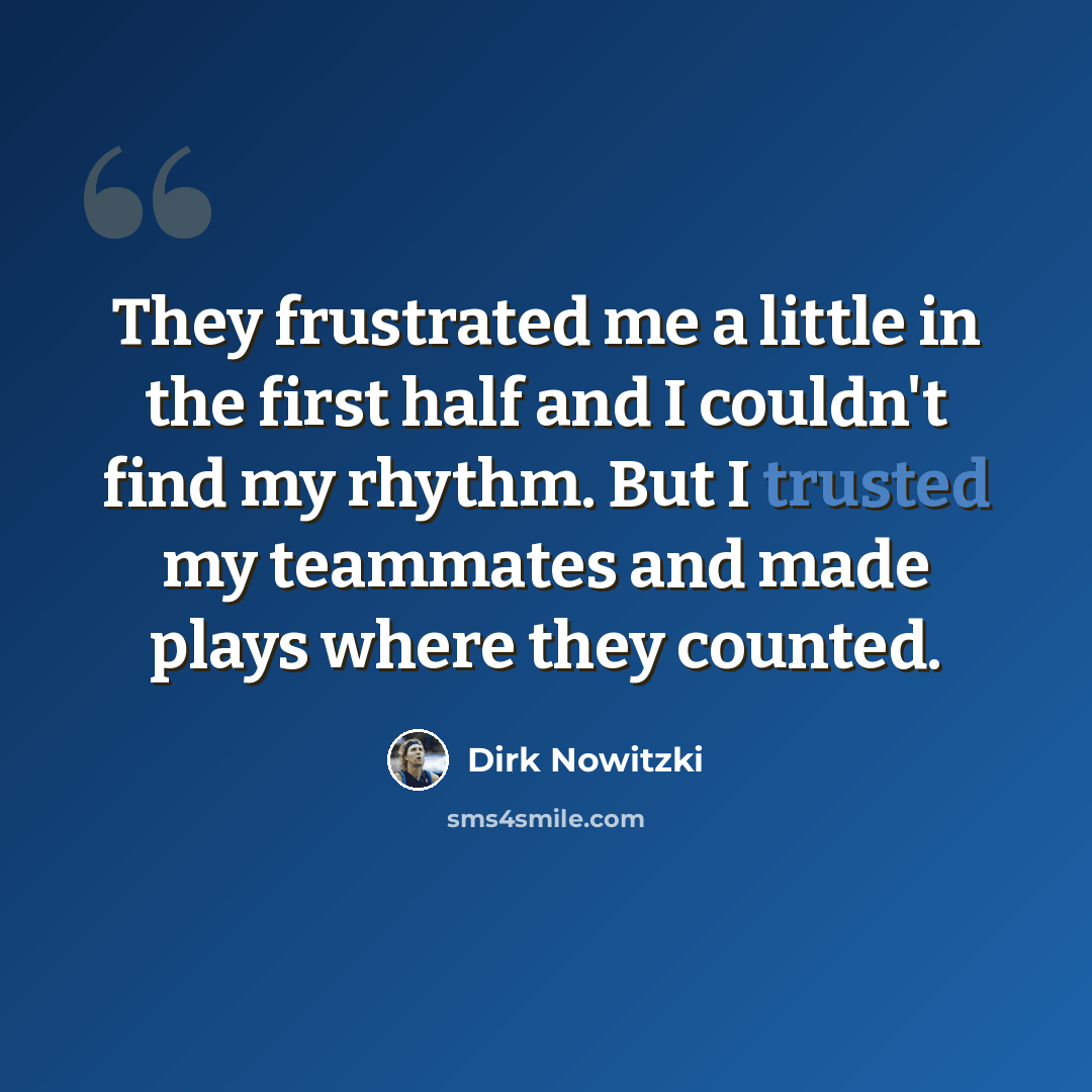 “They frustrated me a little in the first half and I couldn't find my rhythm. But I trusted my teammates and made plays where they counted.” quote by Dirk Nowitzki