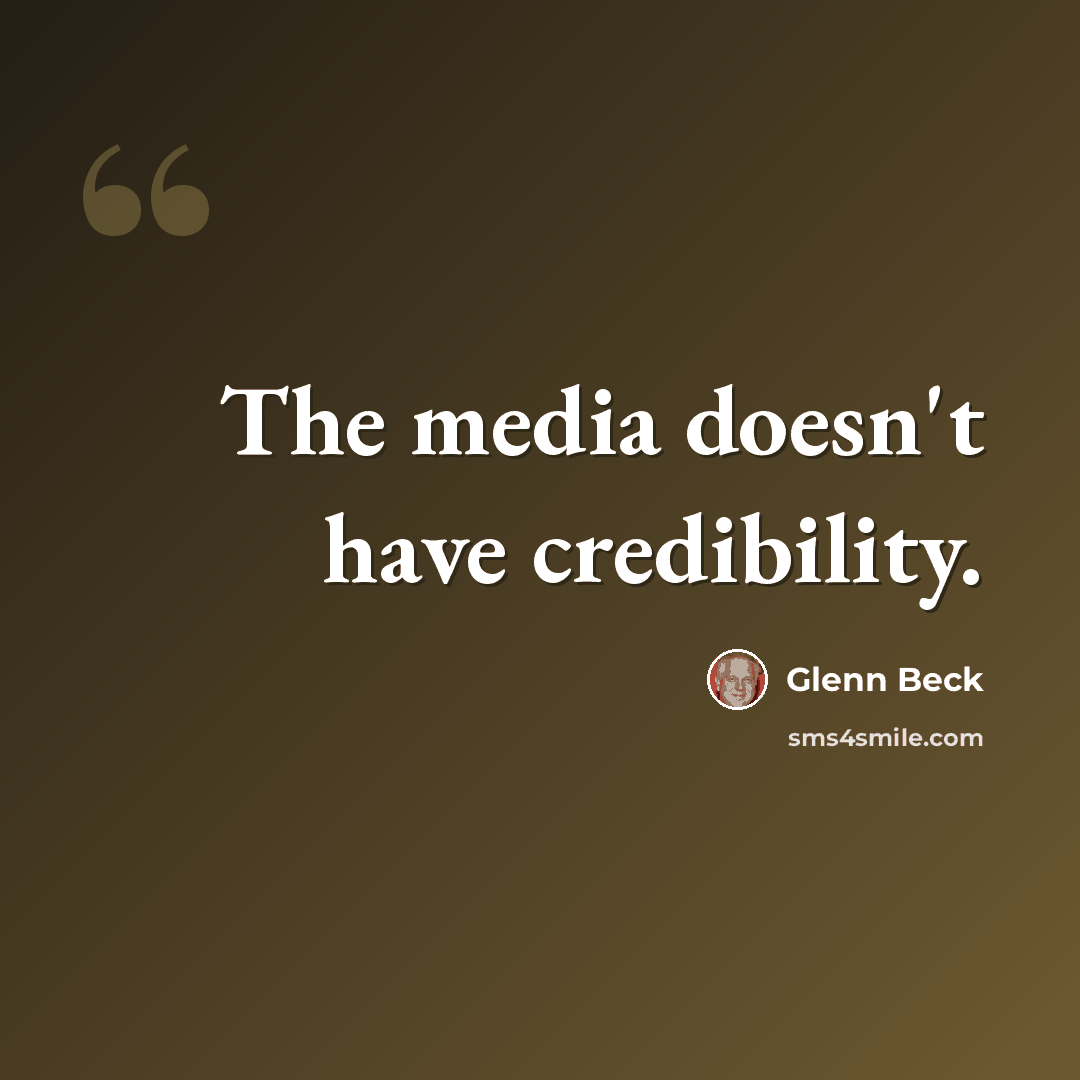 “The media doesn't have credibility.” quote by Glenn Beck