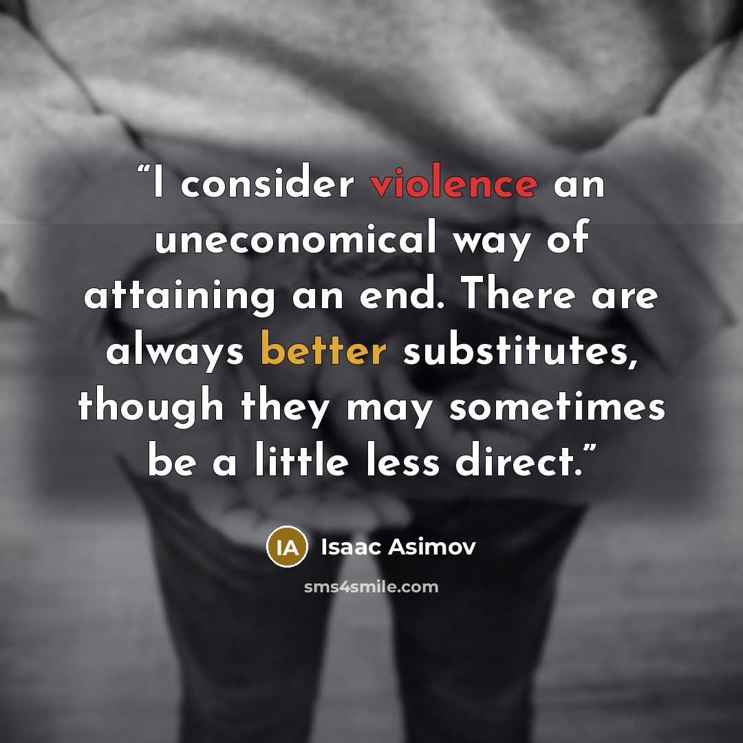 “I consider violence an uneconomical way of attaining an end. There are always better substitutes, though they may sometimes be a little less direct.” quote by Isaac Asimov