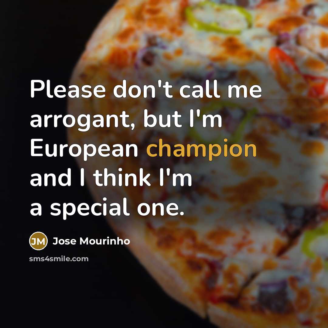“Please don't call me arrogant, but I'm European champion and I think I'm a special one.” quote by Jose Mourinho