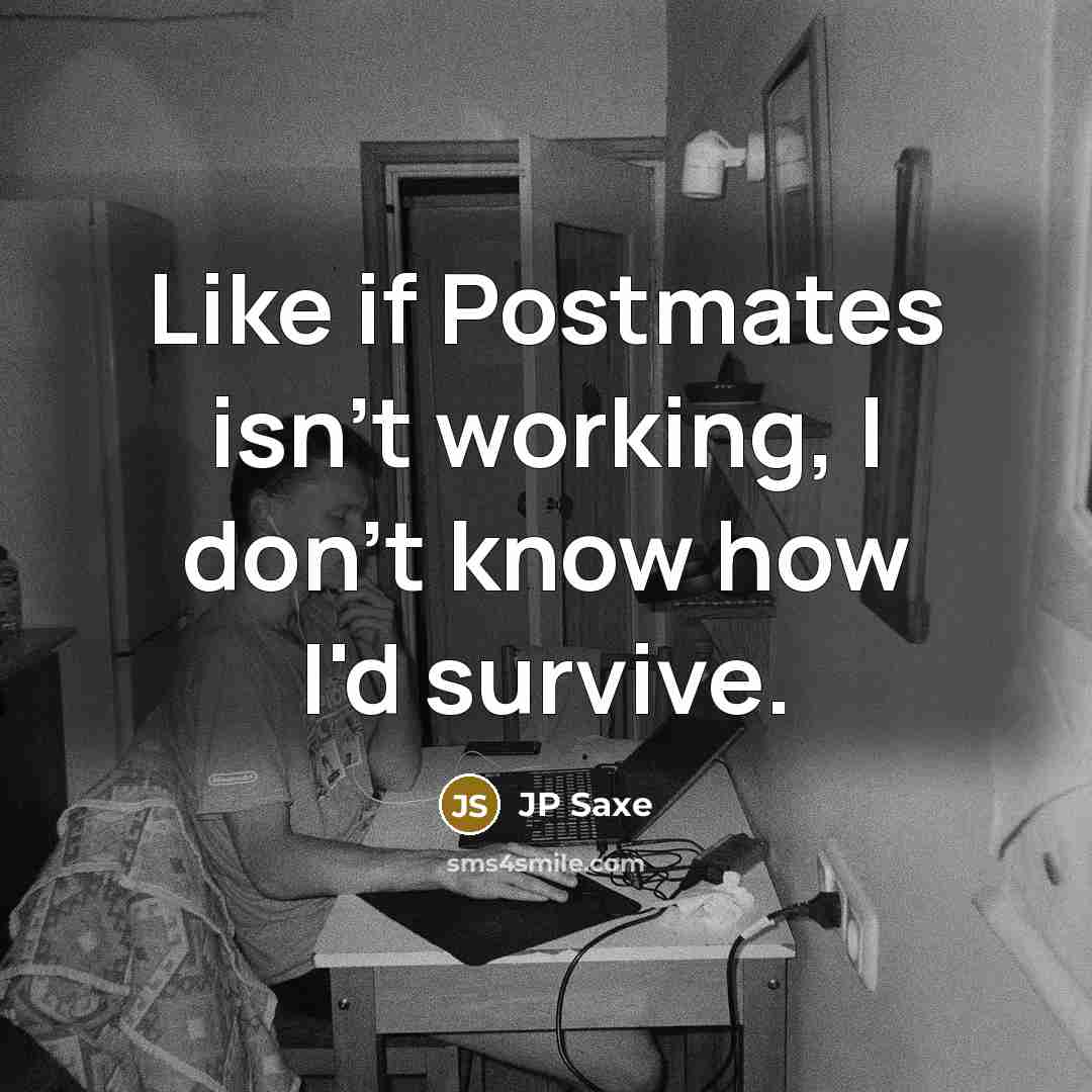 “Like if Postmates isn't working, I don't know how I'd survive.” quote by JP Saxe