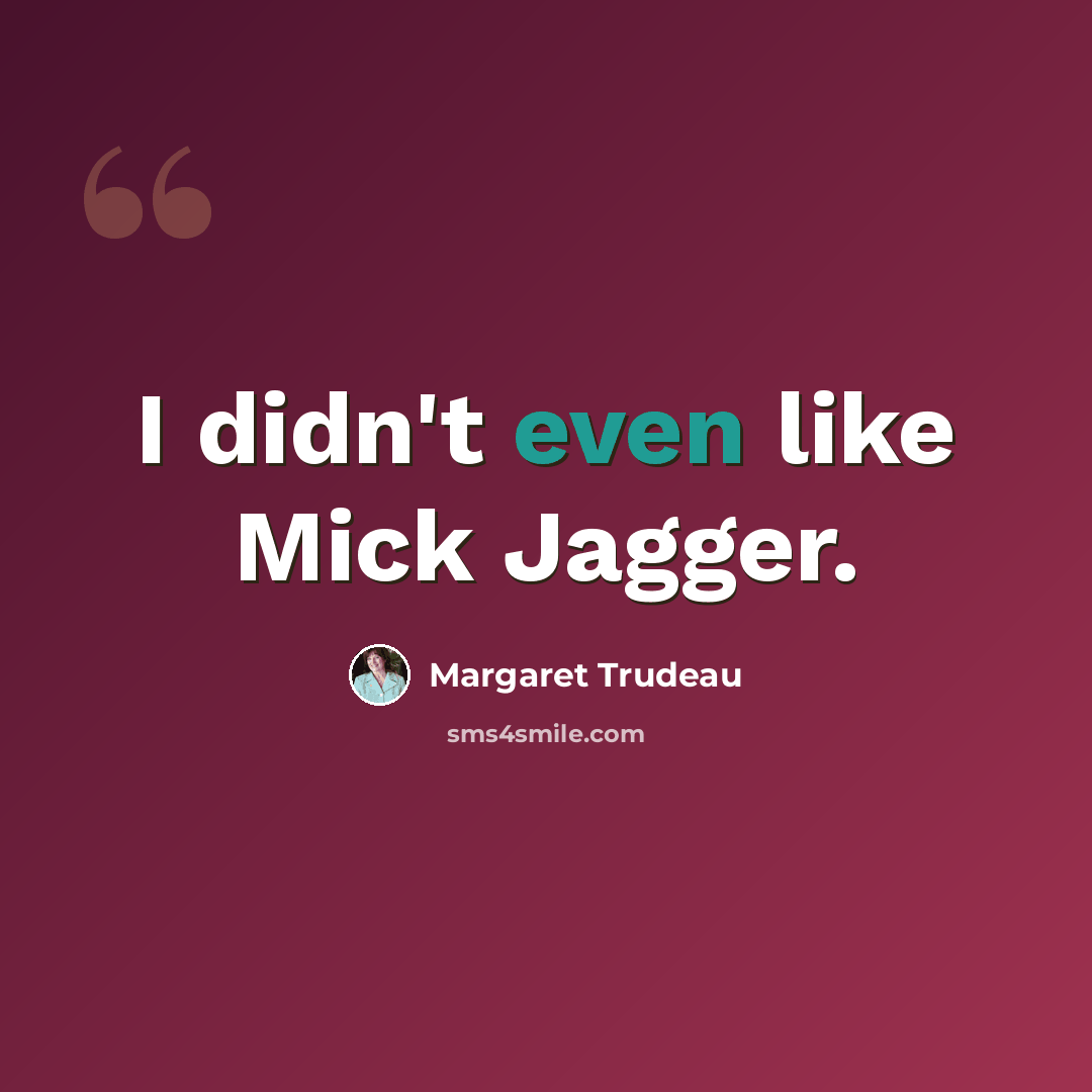 “I didn't even like Mick Jagger.” quote by Margaret Trudeau