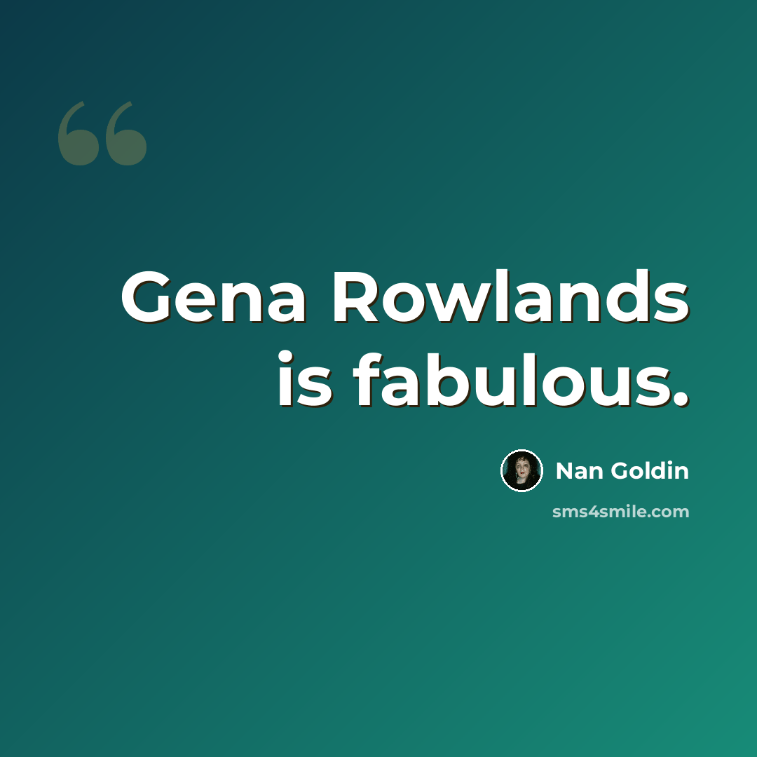 “Gena Rowlands is fabulous.” quote by Nan Goldin