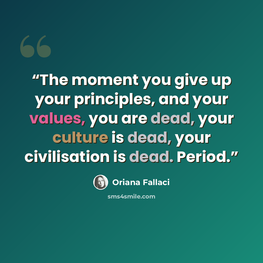 “The moment you give up your principles, and your values, you are dead, your culture is dead, your civilisation is dead. Period.” quote by Oriana Fallaci