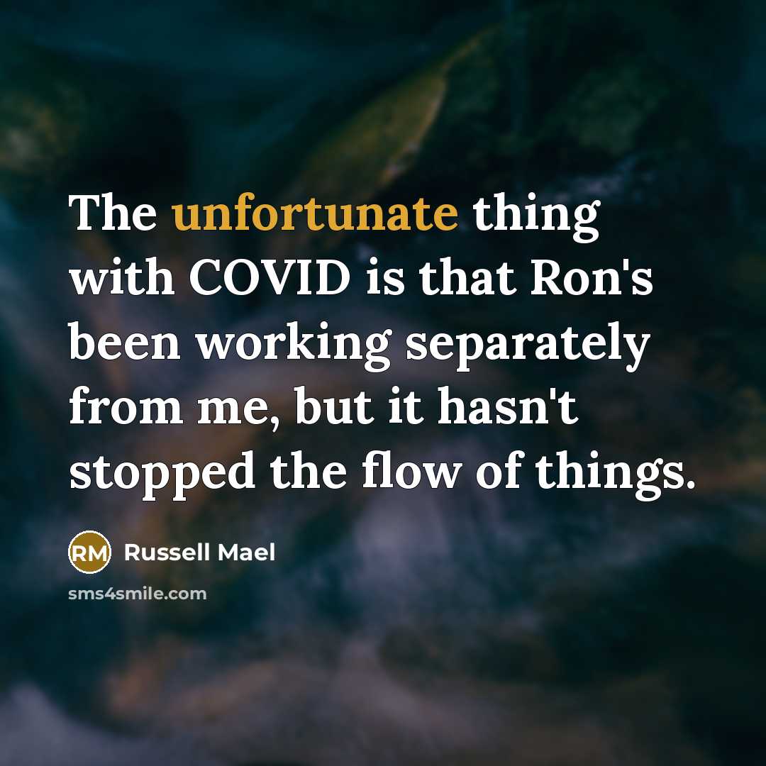 “The unfortunate thing with COVID is that Ron's been working separately from me, but it hasn't stopped the flow of things.” quote by Russell Mael