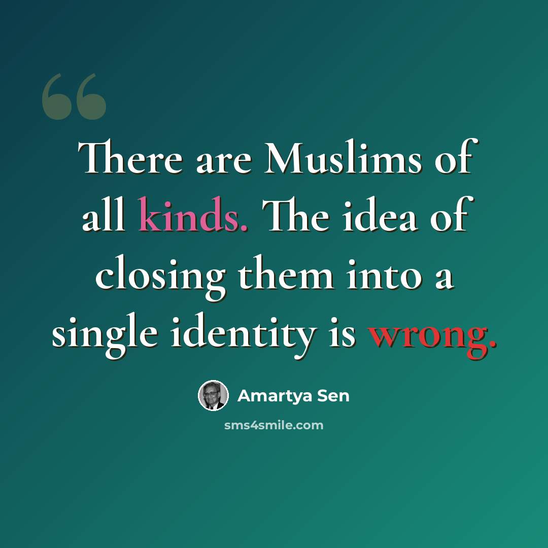 “There are Muslims of all kinds. The idea of closing them into a single identity is wrong.” quote by Amartya Sen