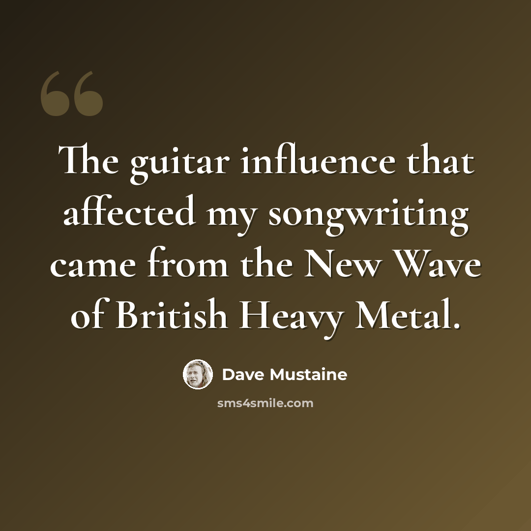 “The guitar influence that affected my songwriting came from the New Wave of British Heavy Metal.” quote by Dave Mustaine