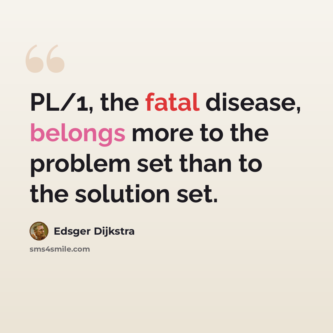 “PL/1, the fatal disease, belongs more to the problem set than to the solution set.” quote by Edsger Dijkstra