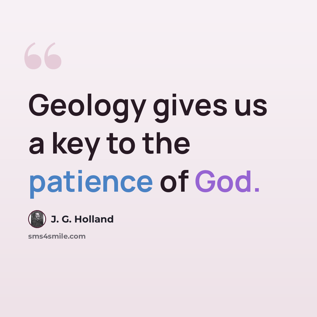 “Geology gives us a key to the patience of God.” quote by J. G. Holland