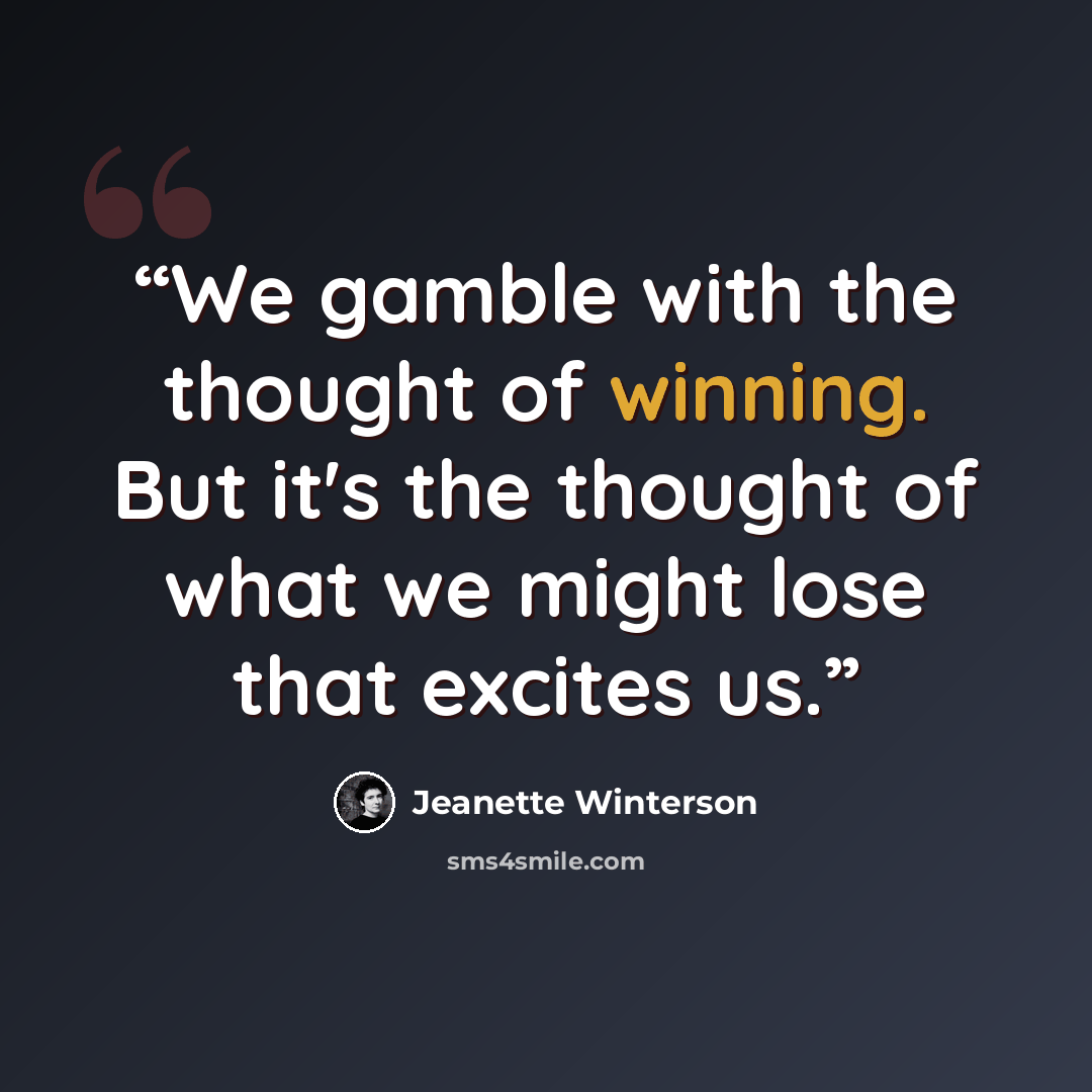 “We gamble with the thought of winning. But it's the thought of what we might lose that excites us.” quote by Jeanette Winterson