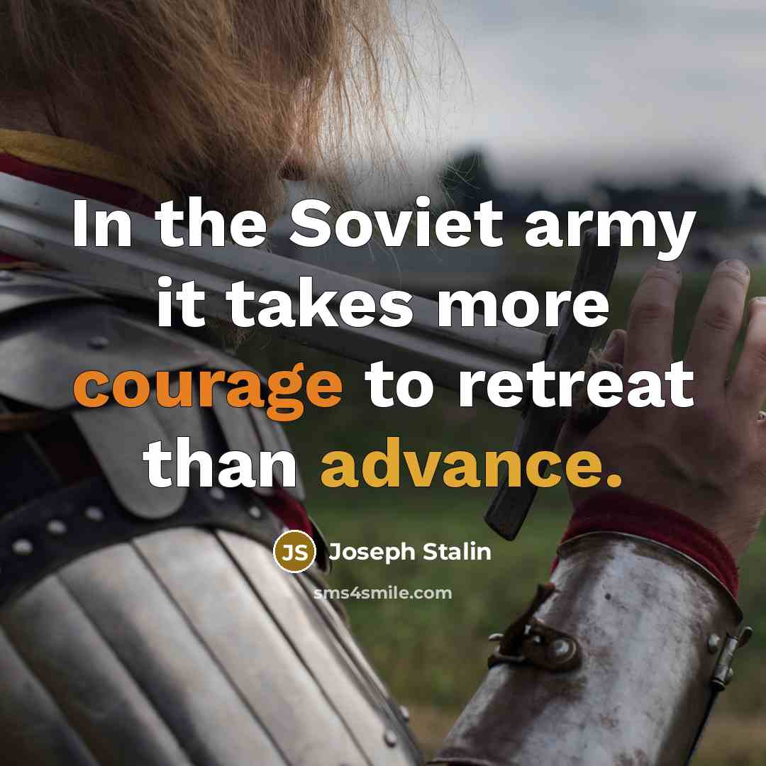 “In the Soviet army it takes more courage to retreat than advance.” quote by Joseph Stalin