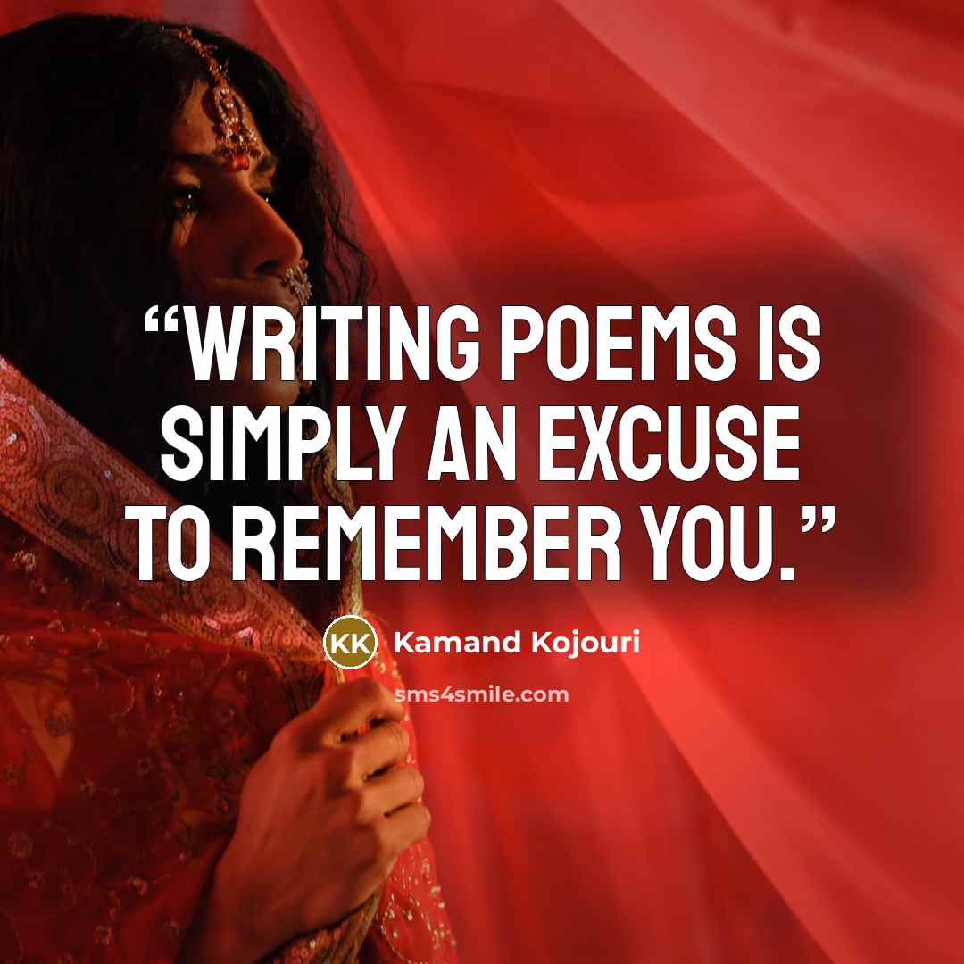 “Writing poems is simply an excuse to remember You.” quote by Kamand Kojouri