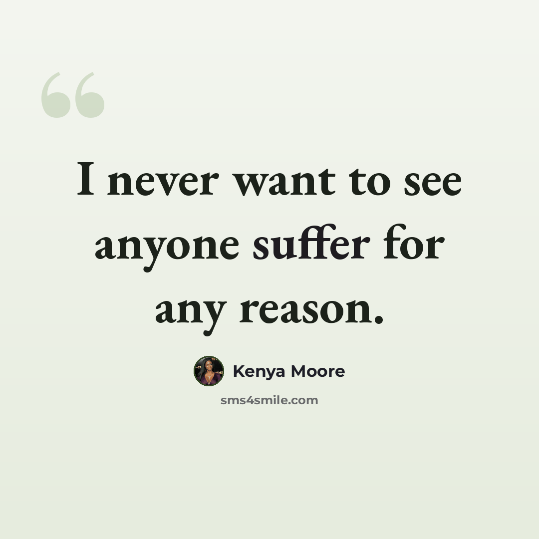 “I never want to see anyone suffer for any reason.” quote by Kenya Moore