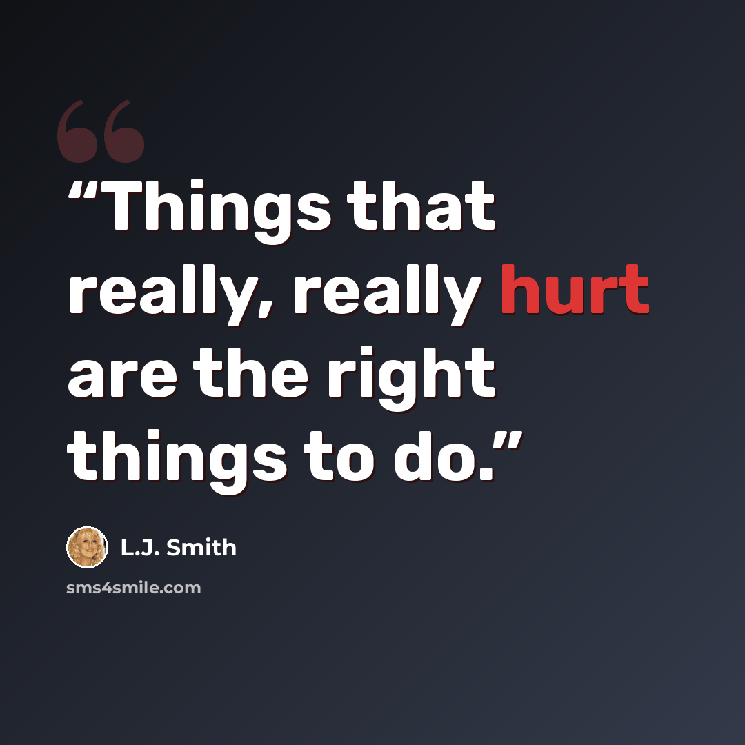 “Things that really, really hurt are the right things to do.” quote by L.J. Smith