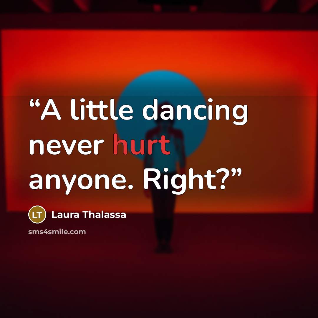 “A little dancing never hurt anyone. Right?” quote by Laura Thalassa