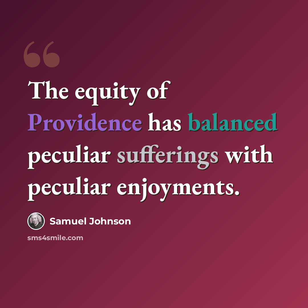 “The equity of Providence has balanced peculiar sufferings with peculiar enjoyments.” quote by Samuel Johnson