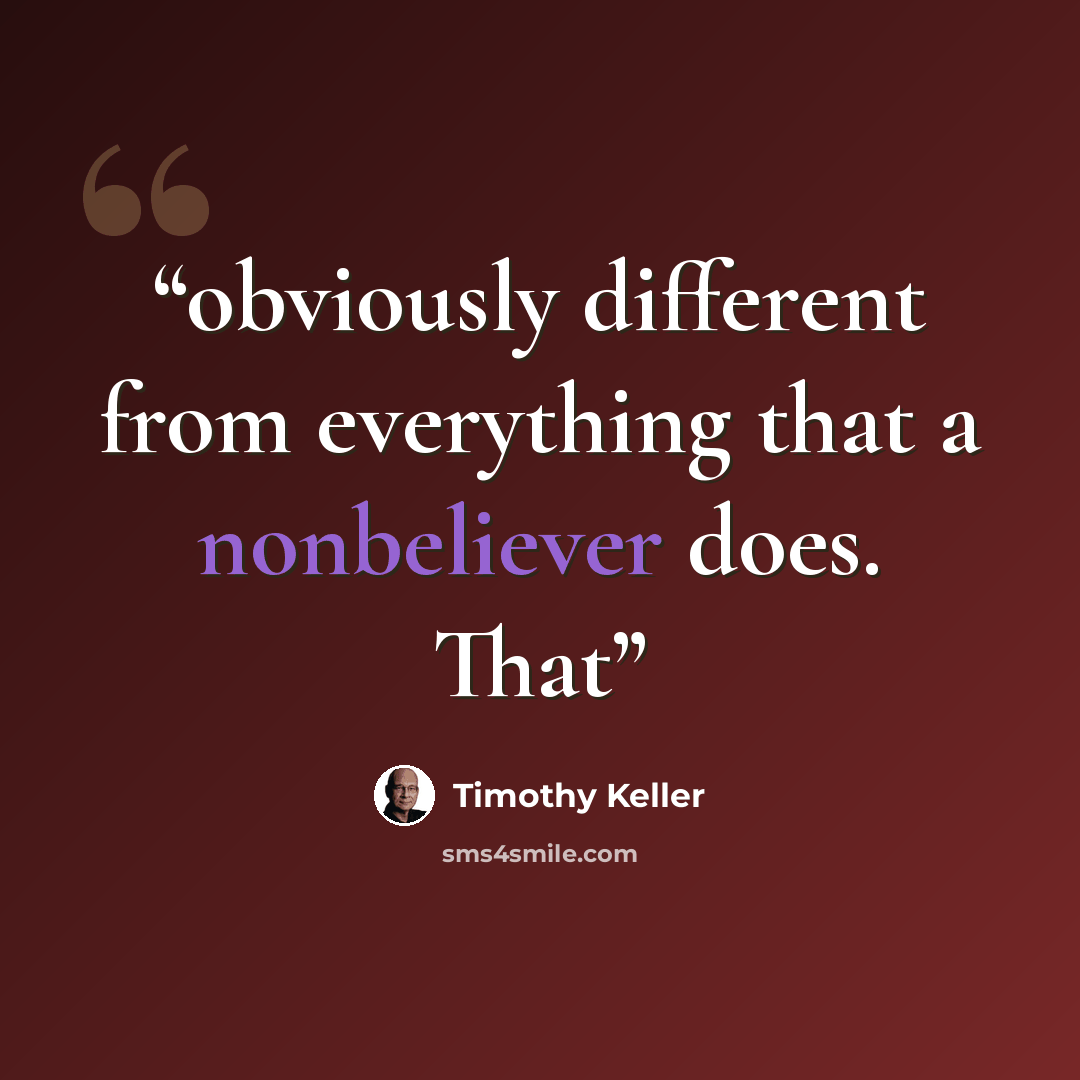 “obviously different from everything that a nonbeliever does. That” quote by Timothy Keller