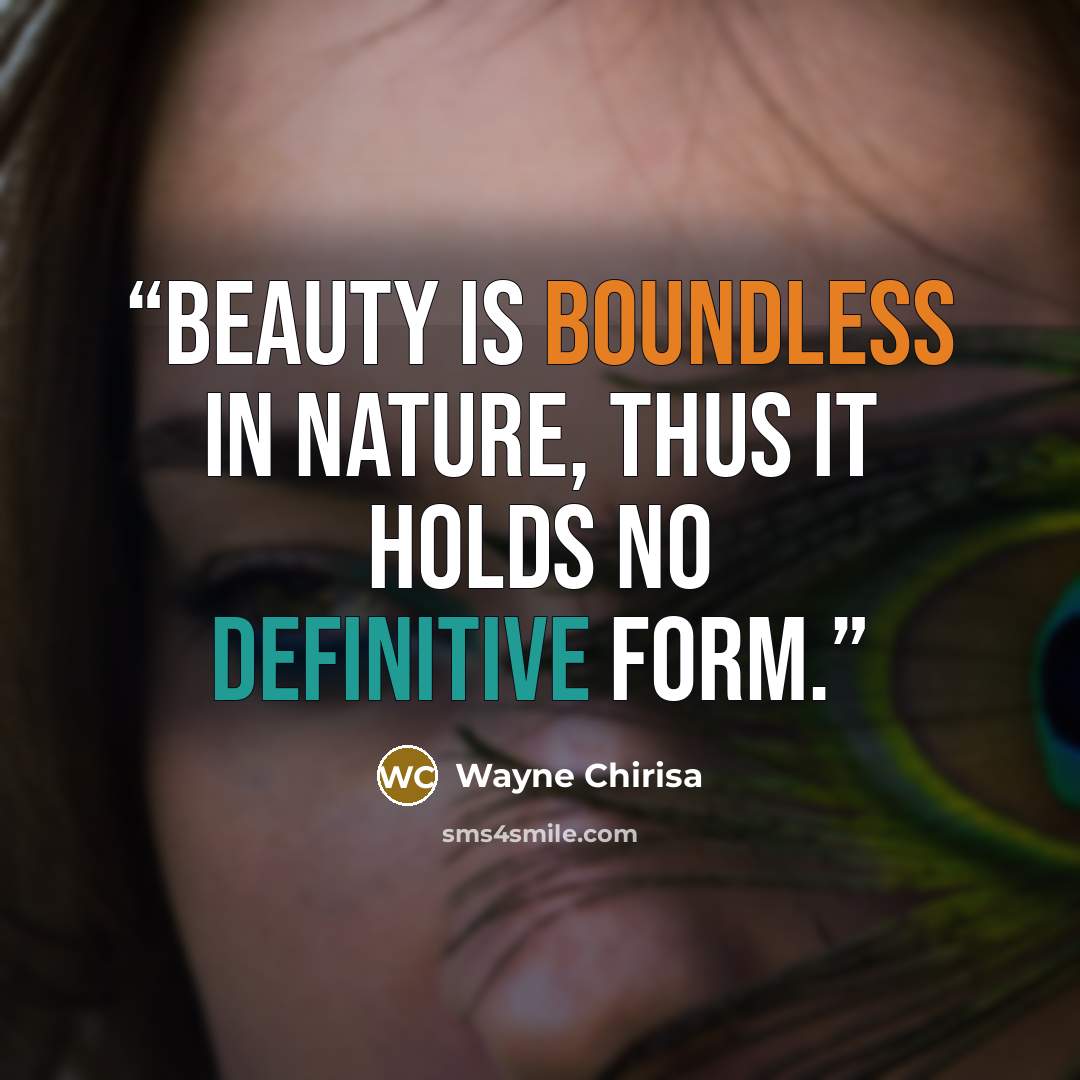 “Beauty is boundless in nature, thus it holds no definitive form.” quote by Wayne Chirisa