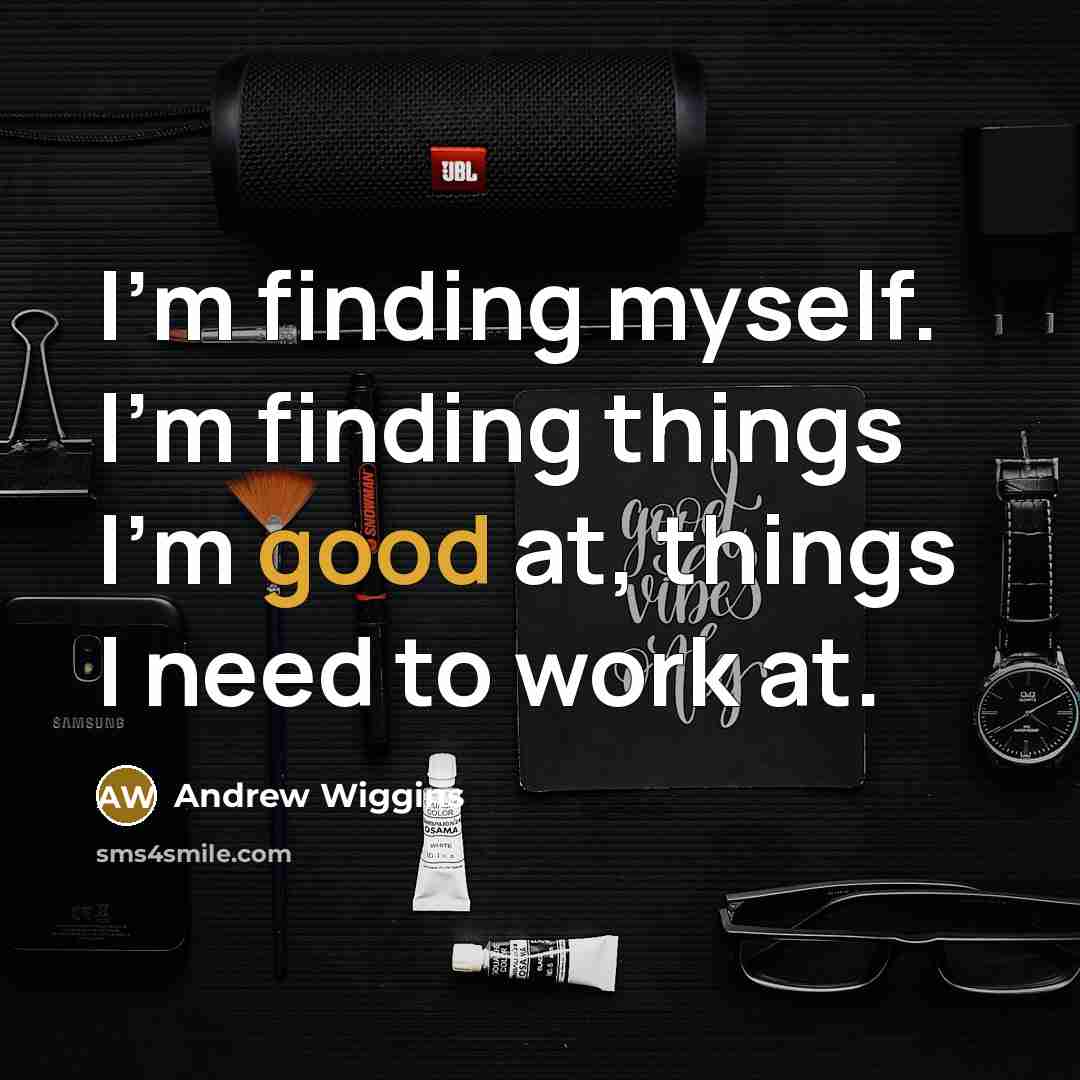 “I'm finding myself. I'm finding things I'm good at, things I need to work at.” quote by Andrew Wiggins